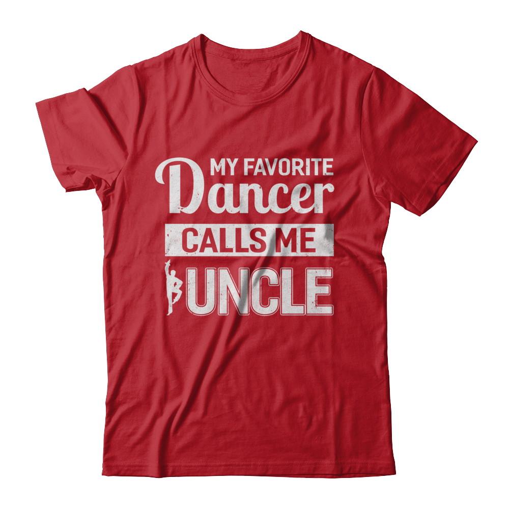 My Favorite Dancer Calls Me Uncle Funny Ballet Dance-T-Shirt & Hoodie-Classic T-Shirt-Red