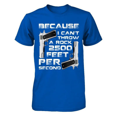 Because I Can't Throw A Rock 2500 Feet Per Second-T-Shirt & Hoodie-Premium T-Shirt-Royal