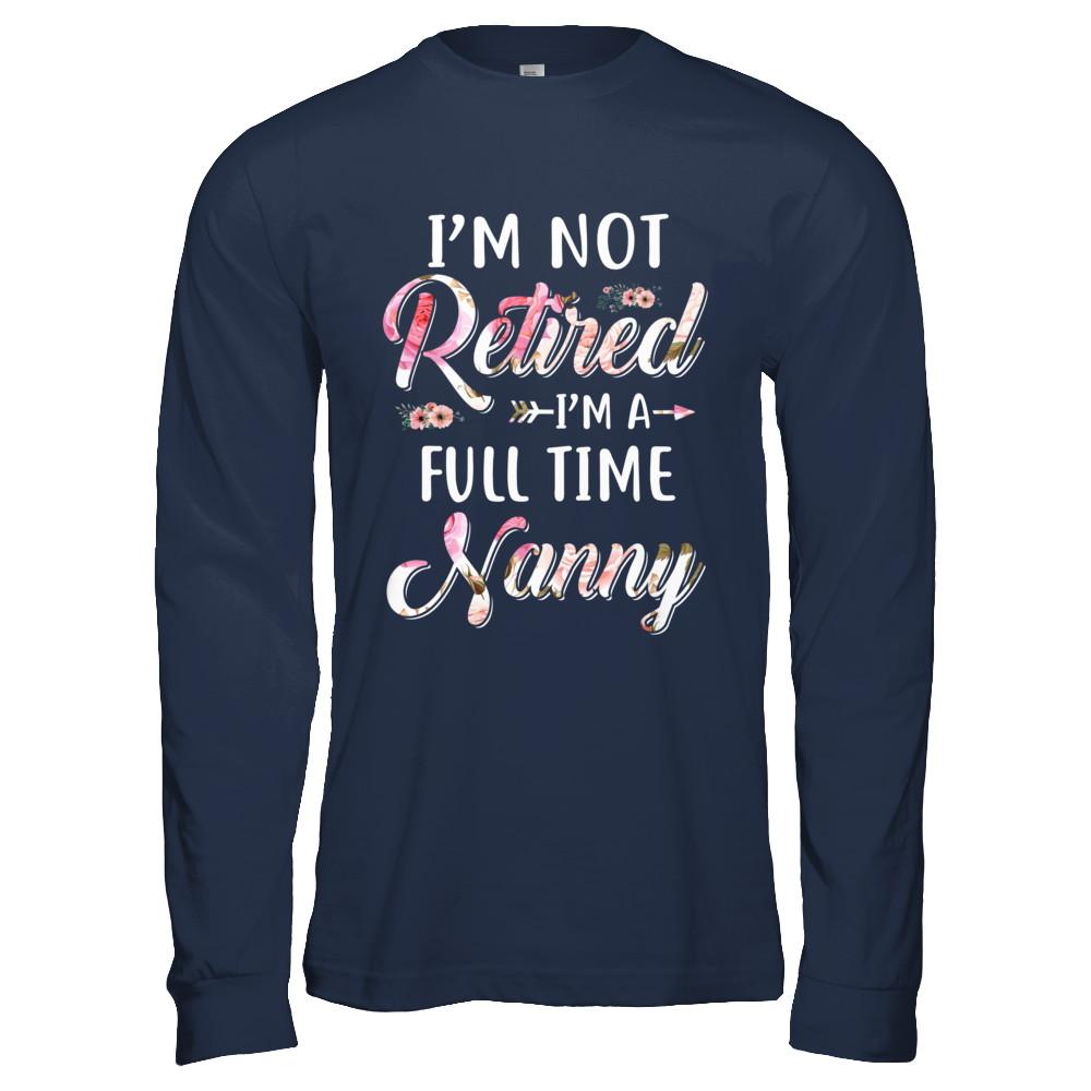 I'm Not Retired I'm A Full Time Nanny Mothers Day-T-Shirt & Hoodie-Long Sleeve T-Shirt-Navy