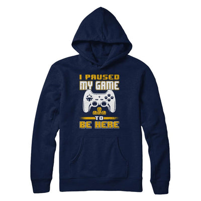 I Paused My Game To Be Here Funny Video Gamer-T-Shirt & Hoodie-Pullover Hoodie-Navy