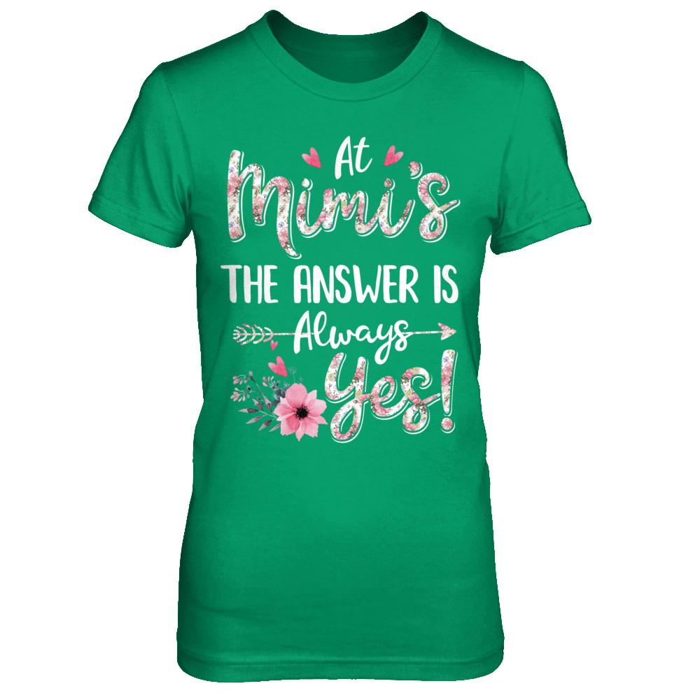 At Mimi's The Answer Is Always Yes Floral Mothers Day Gift-T-Shirt & Hoodie-Women's T-Shirt-Irish Green