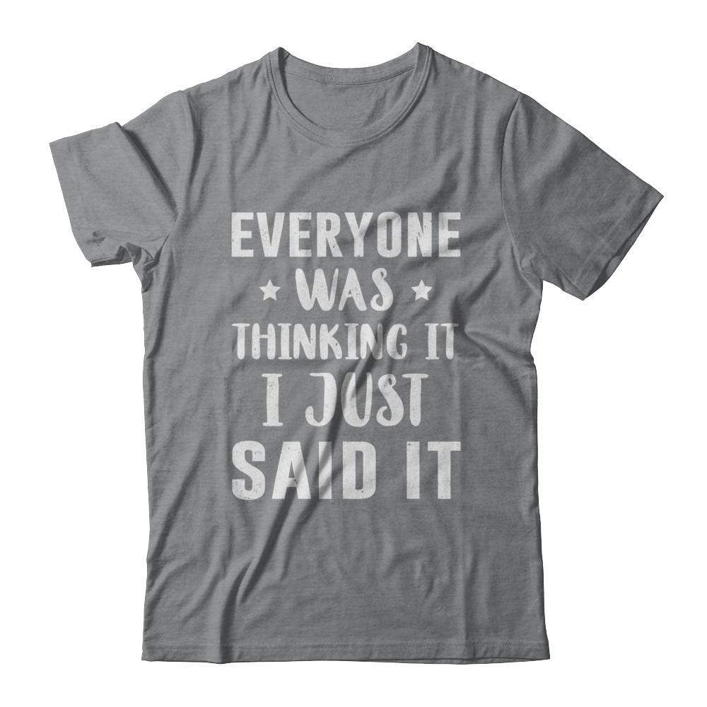 Everyone Was Thinking It I Just Said It-T-Shirt & Hoodie-Classic T-Shirt-Sport Grey