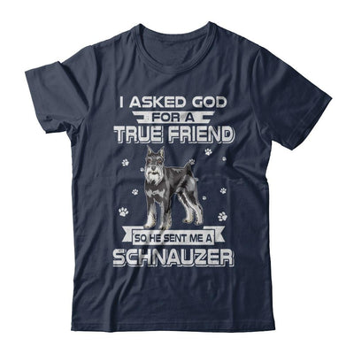 I Asked God For A True Friend So Sent Me Schnauzer Dog-T-Shirt & Hoodie-Classic T-Shirt-Navy