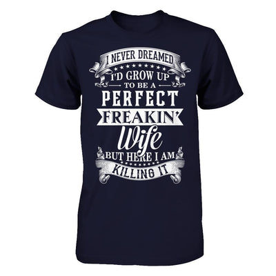 I Never Dreamed I'd Grow Up To Be A Perfect Freakin' Wife-T-Shirt & Hoodie-Premium T-Shirt-Midnight Navy