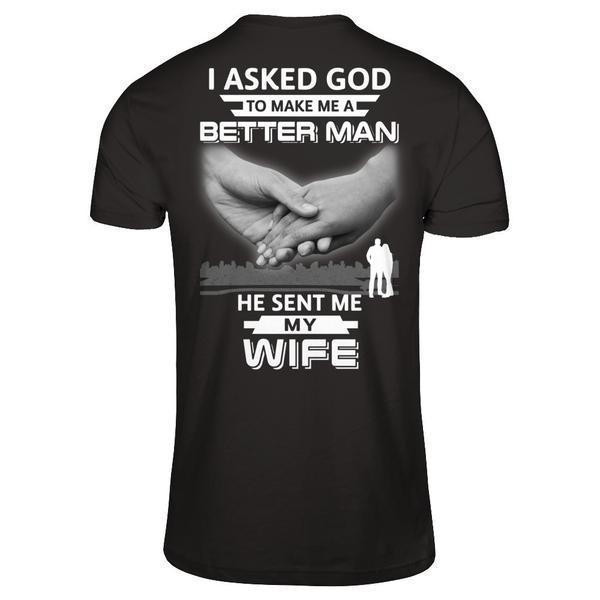 I Asked God To Make Me A Better Man He Sent Me My Wife-T-Shirt & Hoodie-Classic T-Shirt-Black