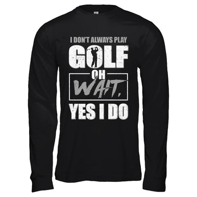 I Don't Always Play Golf Oh Wait Yes I Do-T-Shirt & Hoodie-Long Sleeve T-Shirt-Black