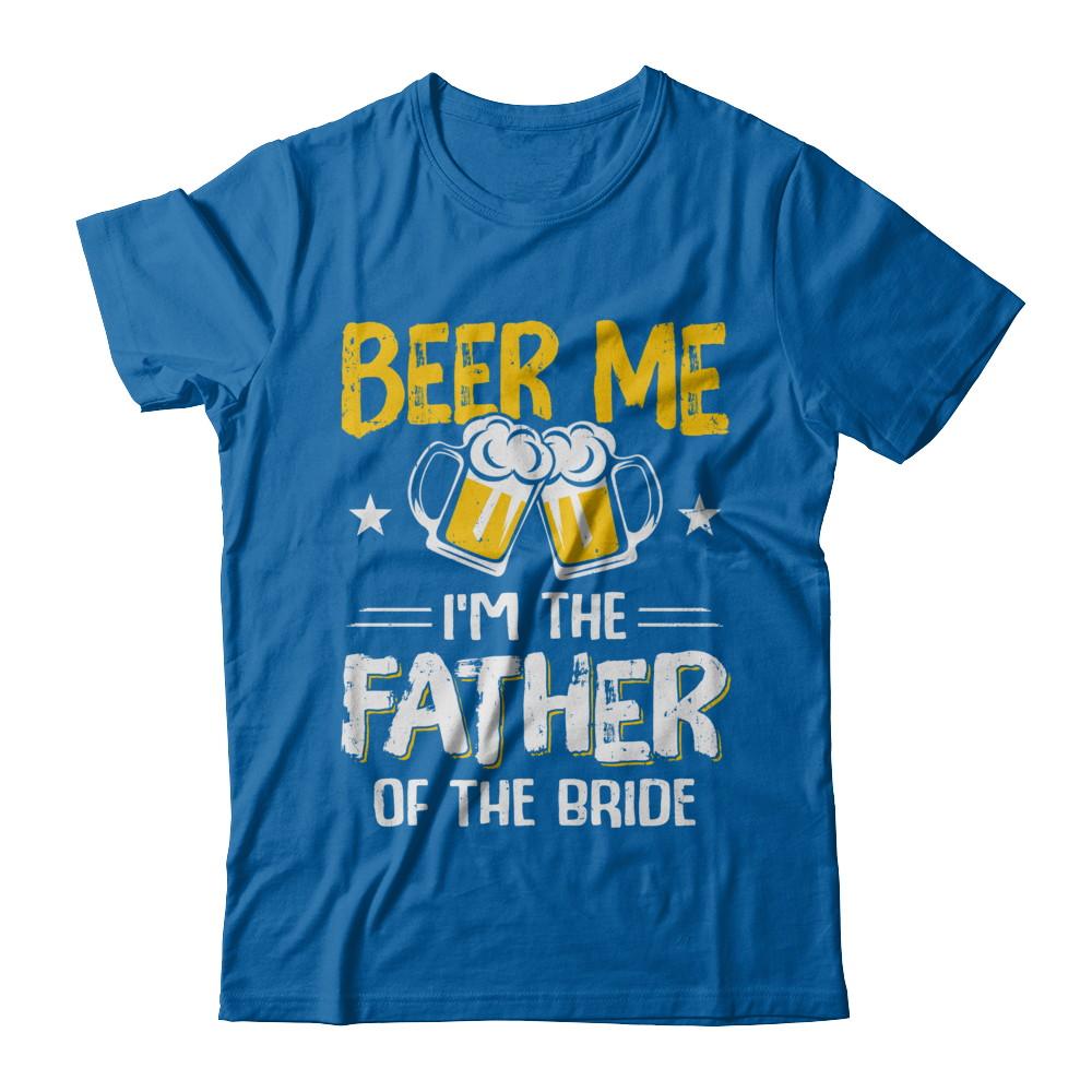 Beer Me I'm The Father Of The Bride Father's Day Gift-T-Shirt & Hoodie-Classic T-Shirt-Royal