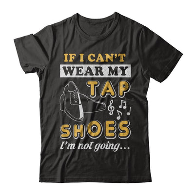 If I Can't Wear My Tap Shoes I'm Not Going Dancing-T-Shirt & Hoodie-Premium T-Shirt-Black