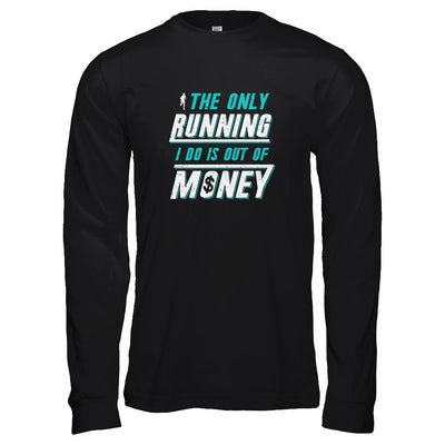 The Only Running I Do Is Out Of Money-T-Shirt & Tank Top-Long Sleeve T-Shirt-Black