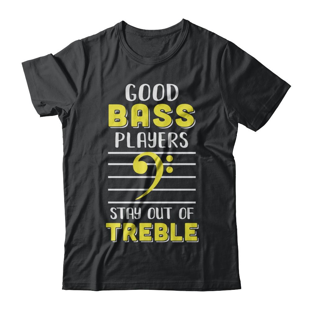 Music Good Bass Players Stay Out Of Treble-T-Shirt & Hoodie-Classic T-Shirt-Black