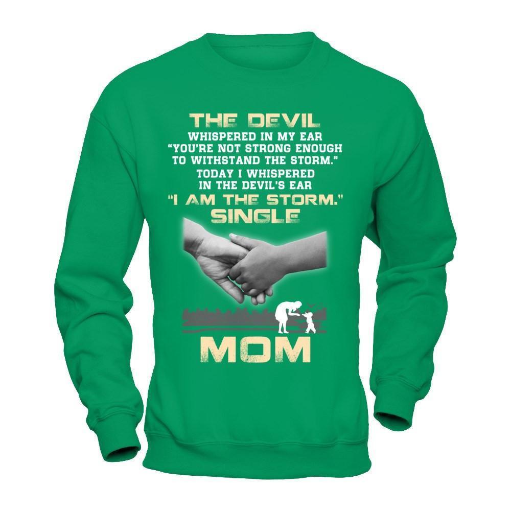 I Whispered In The Devil's Ear I Am The Storm Single Mom-T-Shirt & Hoodie-Crewneck Sweatshirt-Irish Green