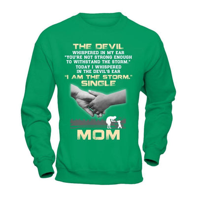 I Whispered In The Devil's Ear I Am The Storm Single Mom-T-Shirt & Hoodie-Crewneck Sweatshirt-Irish Green