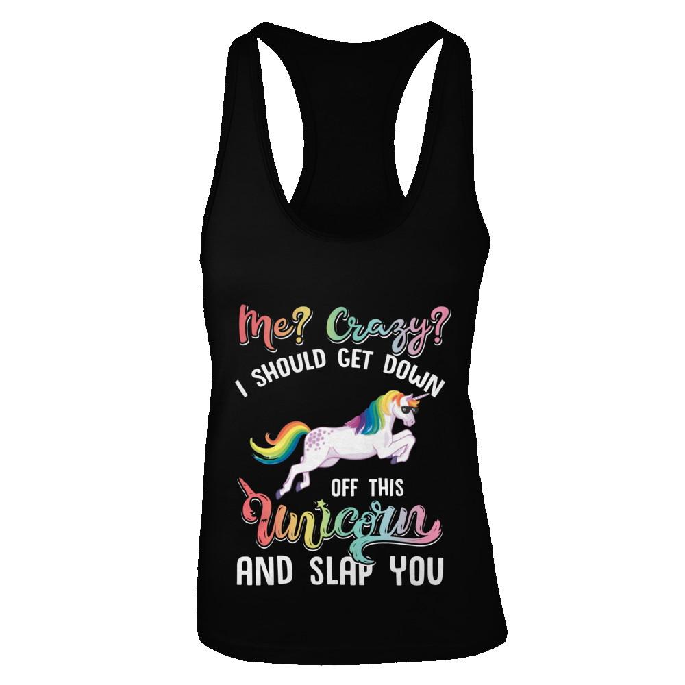 Me Crazy I Should Get Down Off This Unicorn And Slap You-T-Shirt & Tank Top-Women's Ideal Racerback Tank-Black