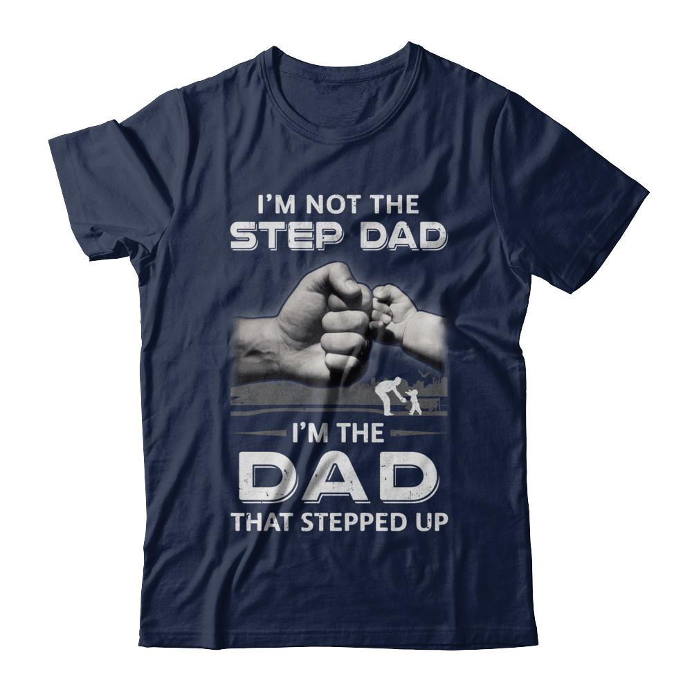 I'm Not The Step Dad I'm The Dad That Stepped Up Fathers Day-T-Shirt & Hoodie-Classic T-Shirt-Navy