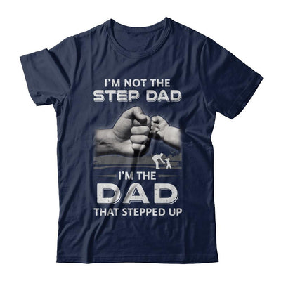 I'm Not The Step Dad I'm The Dad That Stepped Up Fathers Day-T-Shirt & Hoodie-Classic T-Shirt-Navy