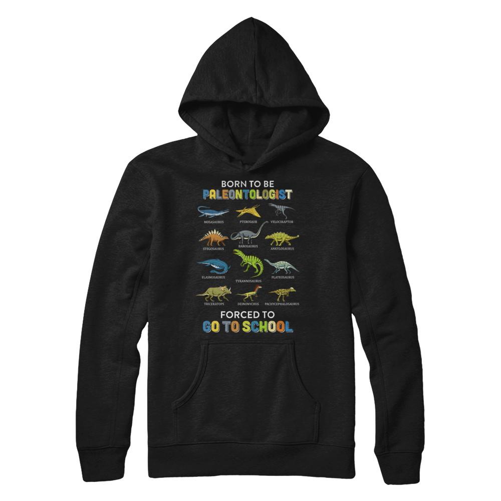 Born To Be A PALEONTOLOGIST Forced To Go To School-T-Shirt & Hoodie-Pullover Hoodie-Black