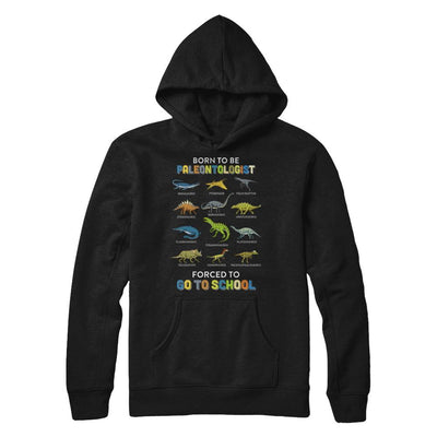 Born To Be A PALEONTOLOGIST Forced To Go To School-T-Shirt & Hoodie-Pullover Hoodie-Black