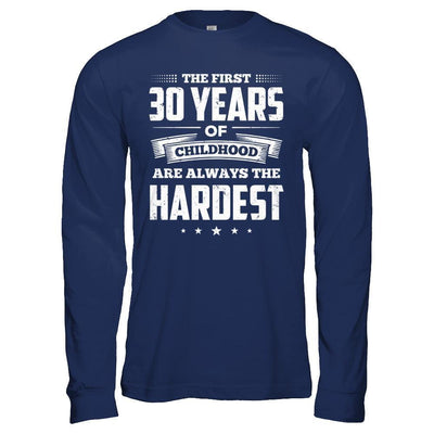 The First 30 Years Of Childhood Are Always The Hardest Birthday-T-Shirt & Hoodie-Long Sleeve T-Shirt-Navy