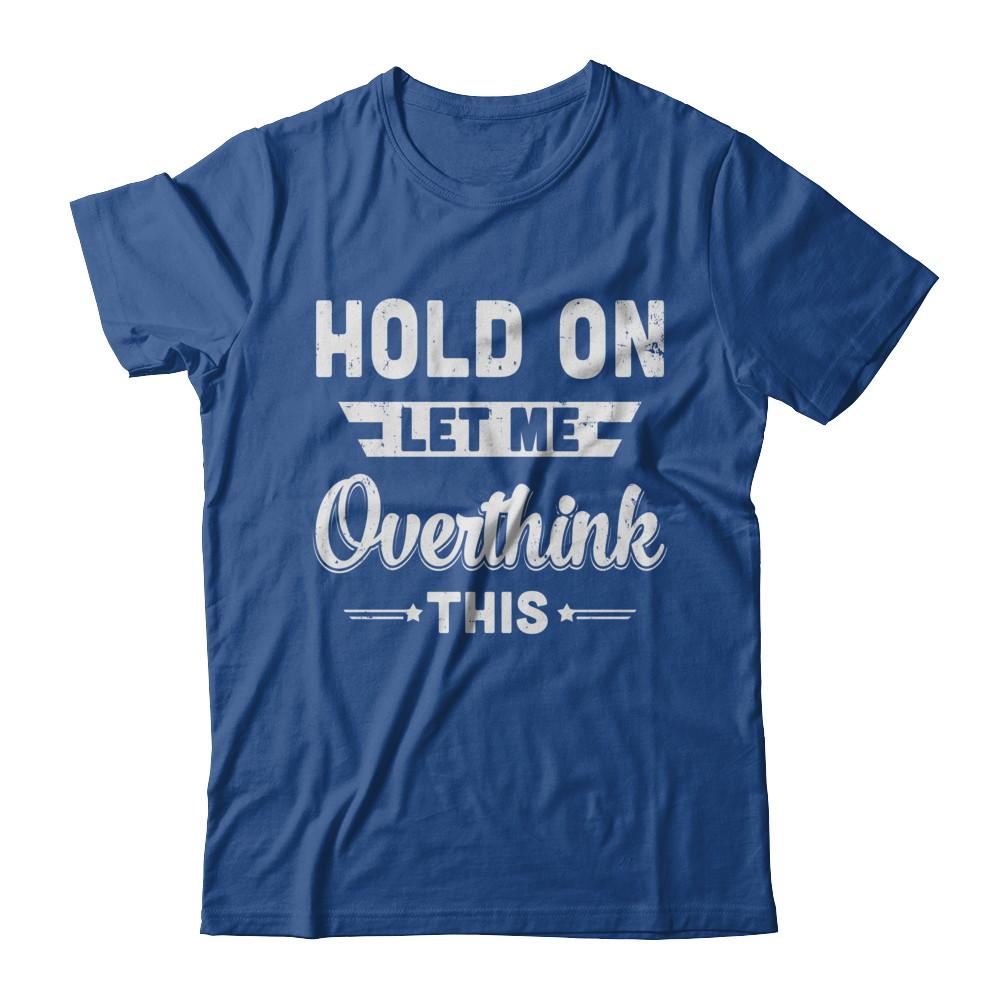 Hold On Let Me Overthink This-T-Shirt & Hoodie-Classic T-Shirt-Royal