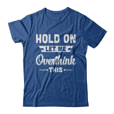 Hold On Let Me Overthink This-T-Shirt & Hoodie-Classic T-Shirt-Royal