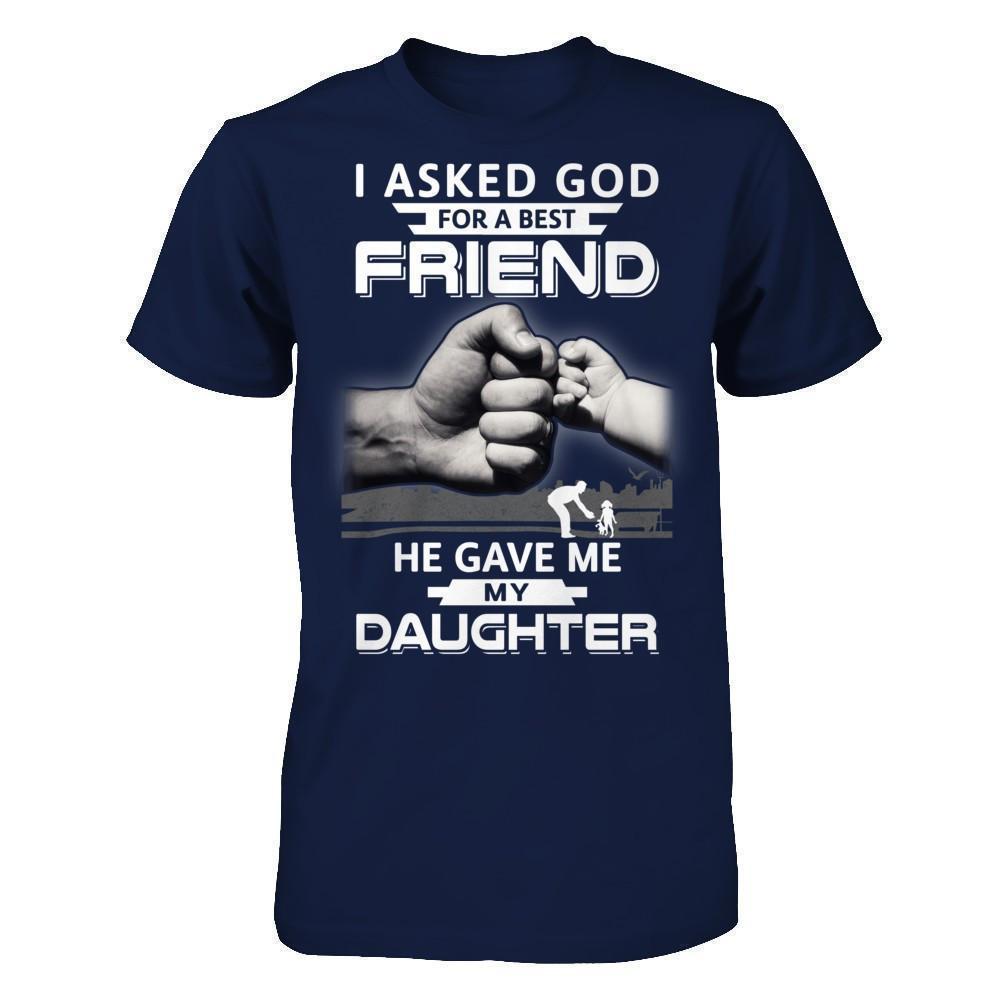 I Asked God For A Best Friend He Gave Me My Daughter-T-Shirt & Hoodie-Classic T-Shirt-Navy