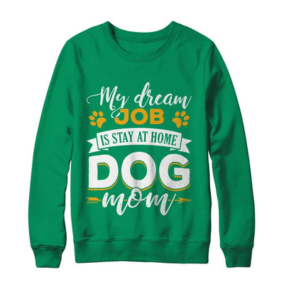 My Dreamed Job Is Stay At Home Dog Mom-T-Shirt & Sweatshirt-Crewneck Sweatshirt-Irish Green