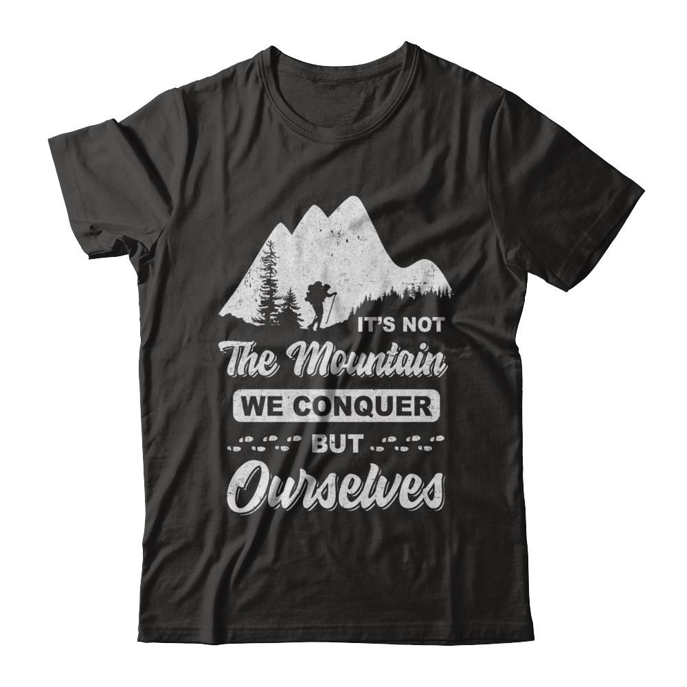 It Is Not The Mountain We Conquer But Ourselves Hiking