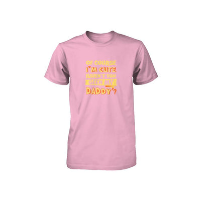 Of Course I'm Cute Haven't You Seen My Daddy Youth-Youth Shirt-Toddler T-Shirt-Pink