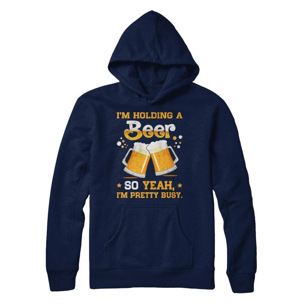 I'm Holding A Beer So Yeah I'm Pretty Busy-T-Shirt & Hoodie-Pullover Hoodie-Navy