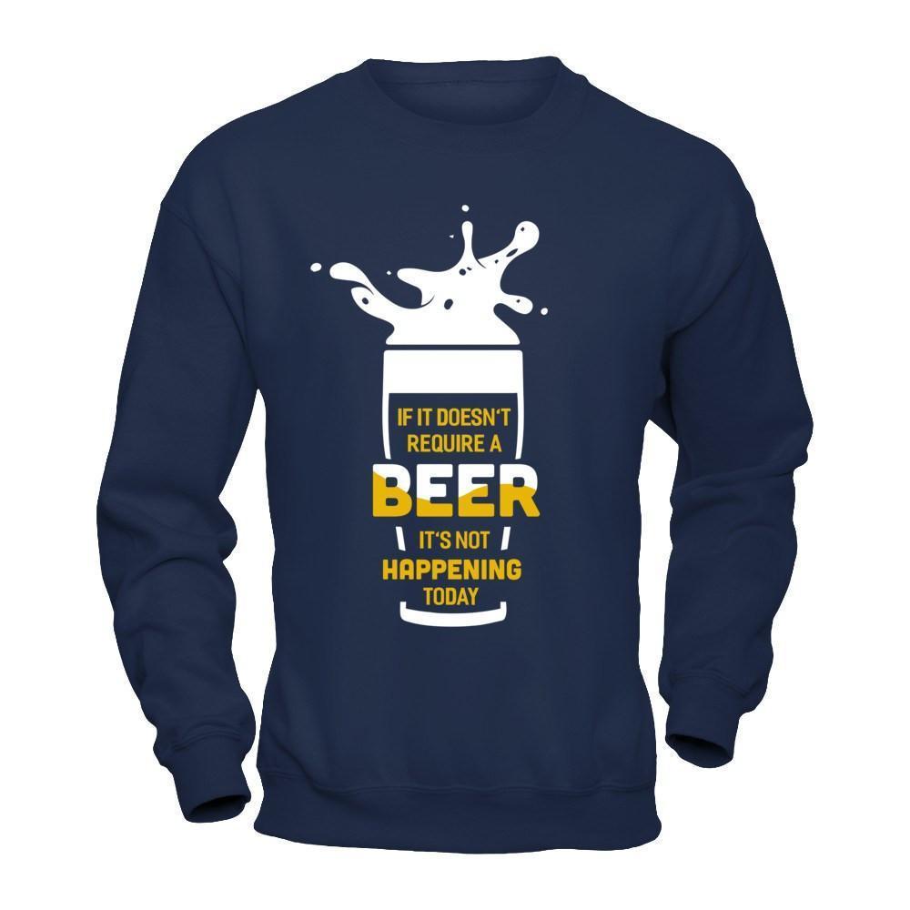 If It Doesn't Require A Beer It's Not Happening Today-T-Shirt & Hoodie-Crewneck Sweatshirt-Navy
