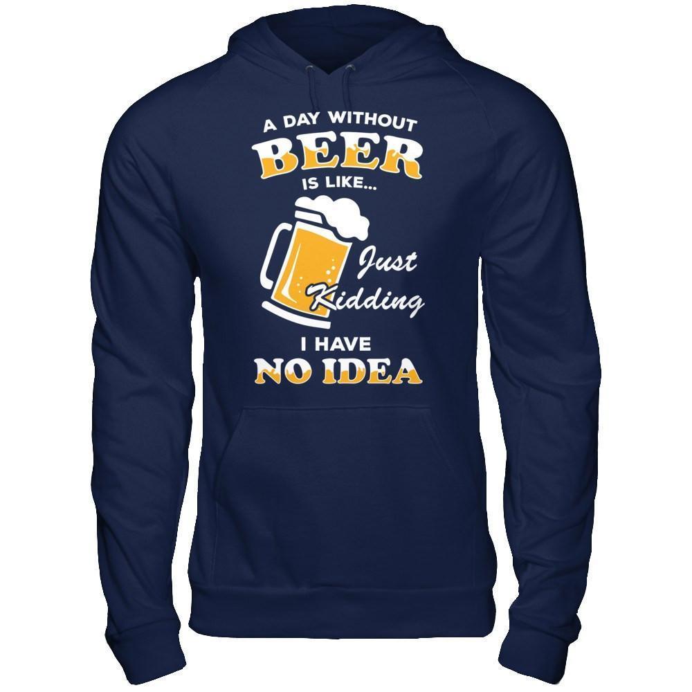 A Day Without Beer Is Like Just Kidding I Have No Idea-T-Shirt & Hoodie-Pullover Hoodie-Navy