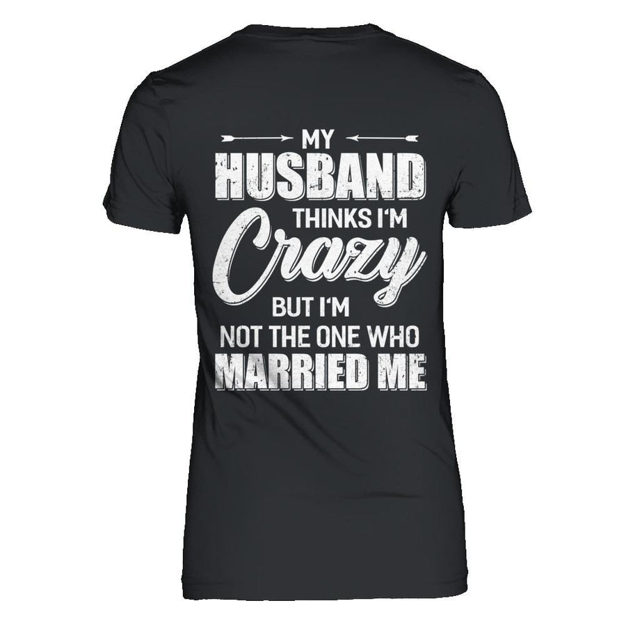 My Husband Thinks I'm Crazy Funny Wife-T-Shirt & Hoodie-Women's T-Shirt-Black