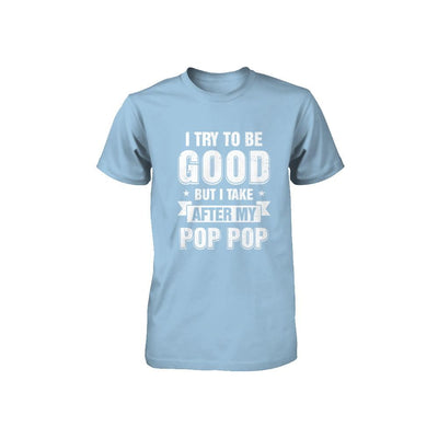 Toddler Kids I Try To Be Good But I Take After My Pop Pop Youth-Youth Shirt-Toddler T-Shirt-Light Blue