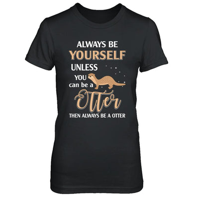Always Be Yourself Unless You Can Be A Otter-T-Shirt & Hoodie-Women's T-Shirt-Black