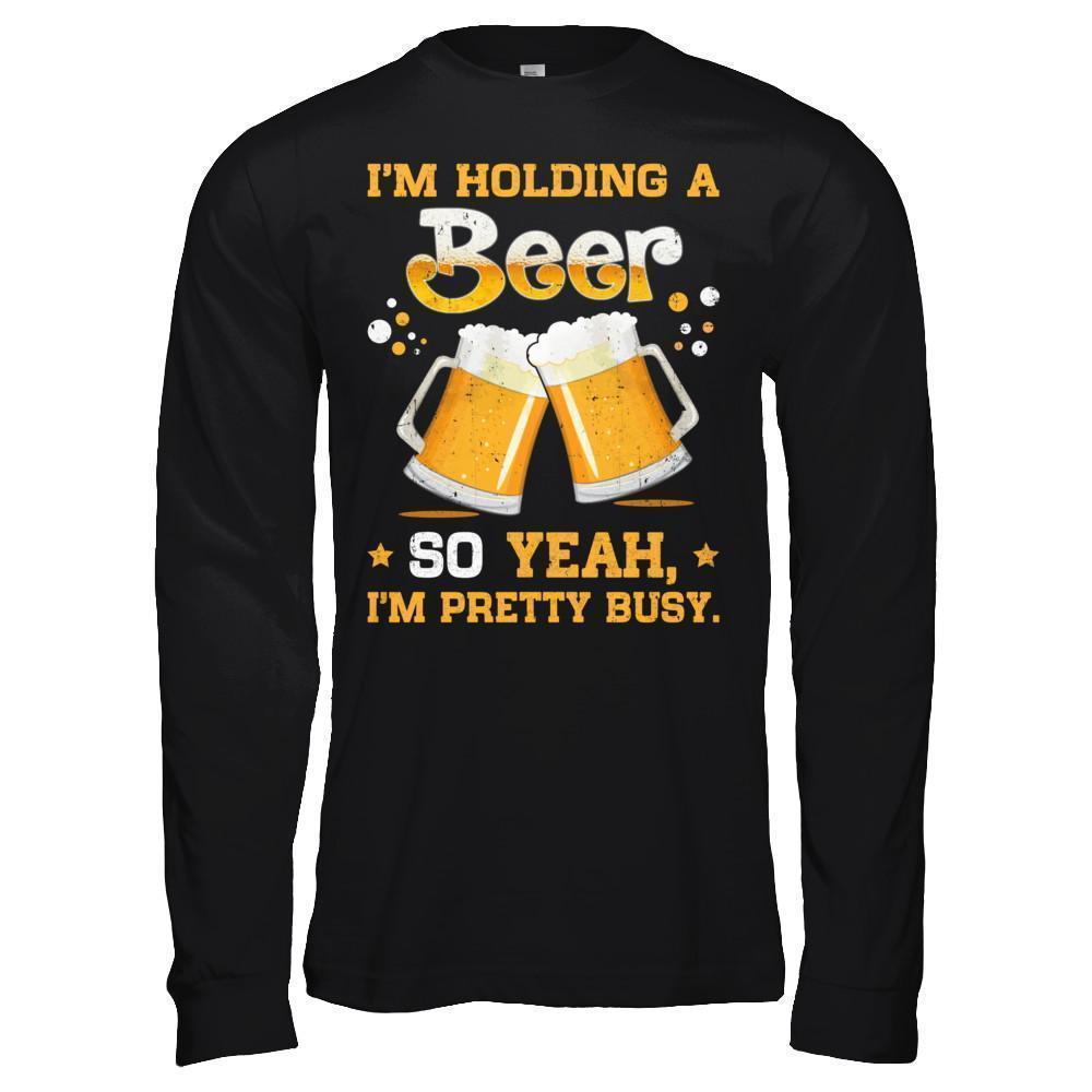 I'm Holding A Beer So Yeah I'm Pretty Busy-T-Shirt & Hoodie-Long Sleeve T-Shirt-Black