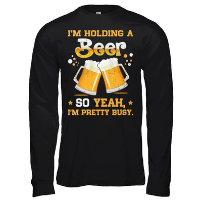 I'm Holding A Beer So Yeah I'm Pretty Busy-T-Shirt & Hoodie-Long Sleeve T-Shirt-Black