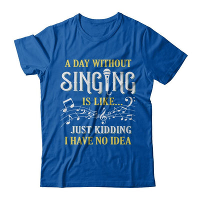 A Day Without Singing Just Kidding I Have No Idea-T-Shirt & Hoodie-Premium T-Shirt-Royal
