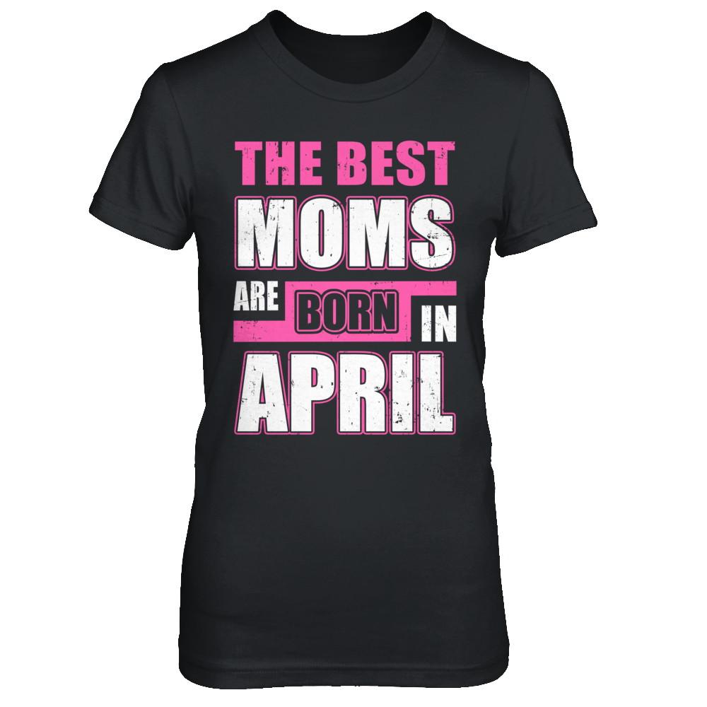 The Best Moms Are Born In April-T-Shirt & Hoodie-Women's T-Shirt-Black