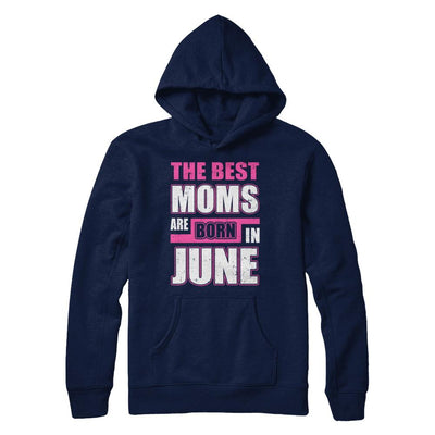The Best Moms Are Born In June-T-Shirt & Hoodie-Pullover Hoodie-Navy