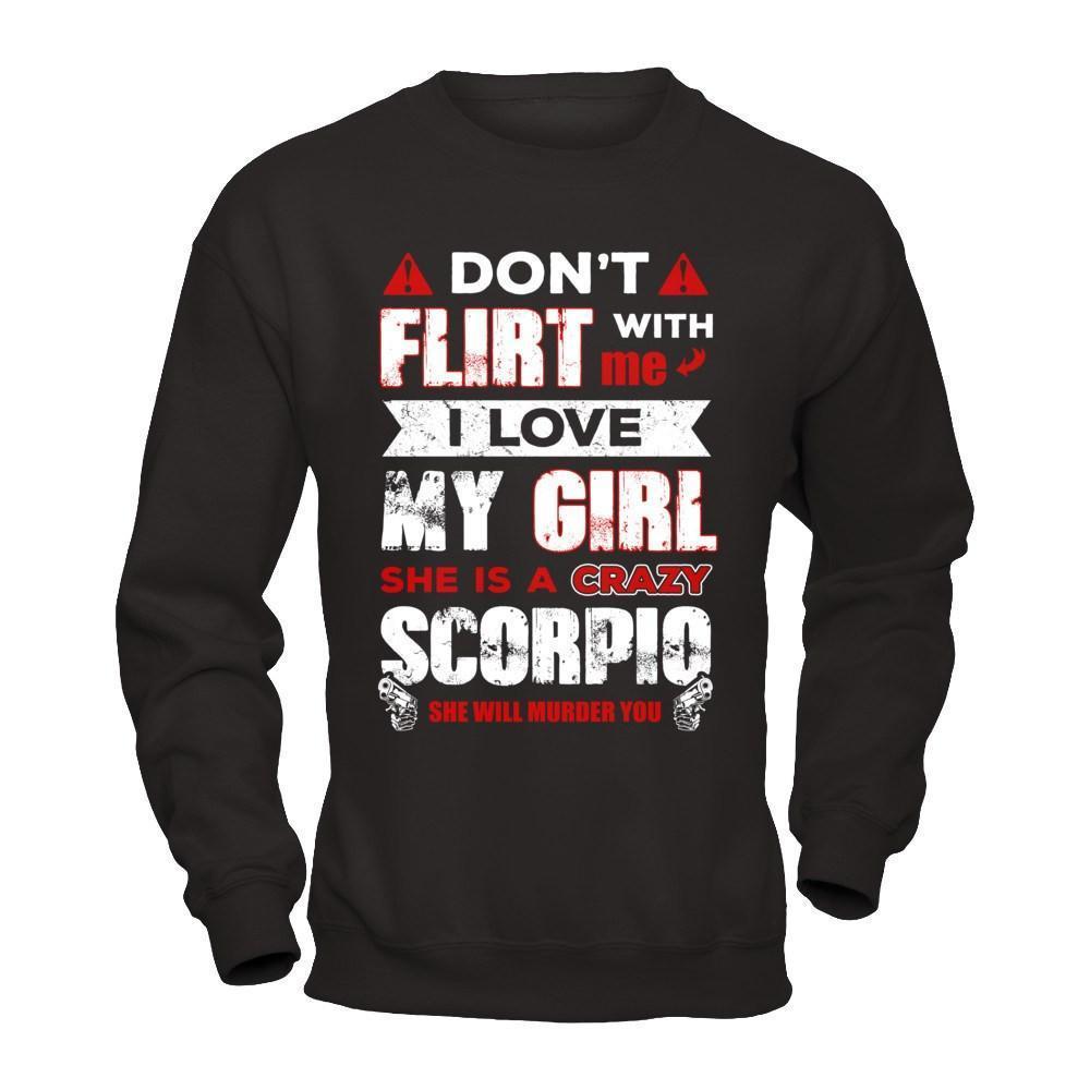 Don't Flirt With Me I Love My Girl She Is A Crazy Scorpio