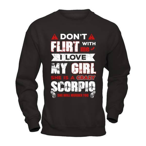Don't Flirt With Me I Love My Girl She Is A Crazy Scorpio-T-Shirt & Hoodie-Crewneck Sweatshirt-Black