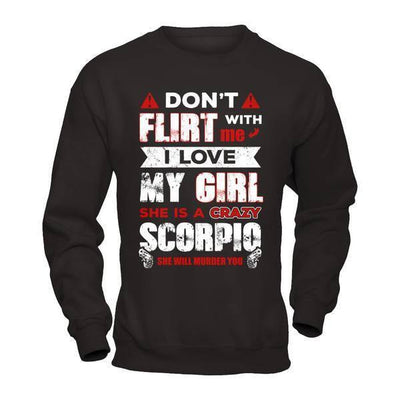 Don't Flirt With Me I Love My Girl She Is A Crazy Scorpio-T-Shirt & Hoodie-Crewneck Sweatshirt-Black