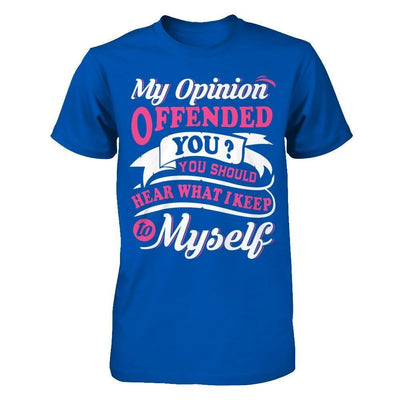 My Opinion Offended You You Should Hear What I Keep To My Self-T-Shirt & Hoodie-Premium T-Shirt-Royal