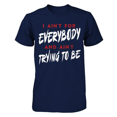 I Ain't For Everybody And Ain't Trying To Be-T-Shirt & Hoodie-Classic T-Shirt-Navy