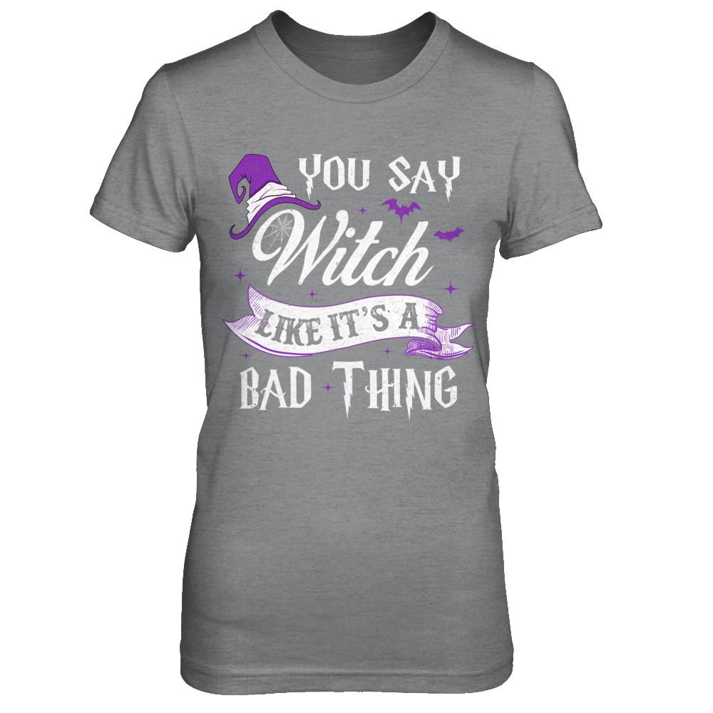 You Say Witch Like It's A Bad Thing Halloween-T-Shirt & Hoodie-Women's T-Shirt-Sport Grey