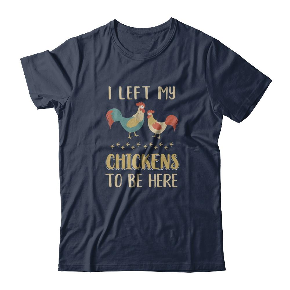 I Left My Chicken To Be Here Farmer Breeding Chickens-T-Shirt & Tank Top-Classic T-Shirt-Navy