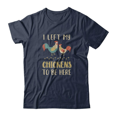 I Left My Chicken To Be Here Farmer Breeding Chickens-T-Shirt & Tank Top-Classic T-Shirt-Navy