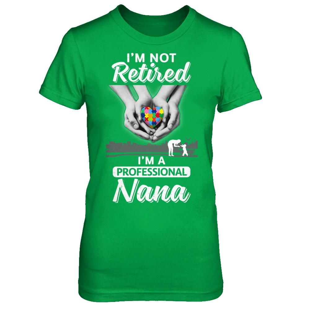 I'm Not Retired I'm A Professional Nana Autism-T-Shirt & Hoodie-Women's T-Shirt-Irish Green