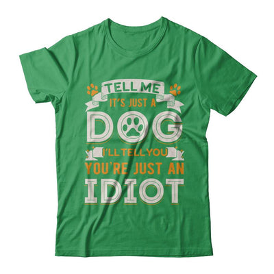 Tell me it's JUST A DOG you're JUST AN IDIOT-T-Shirt & Hoodie-Premium T-Shirt-Kelly Green