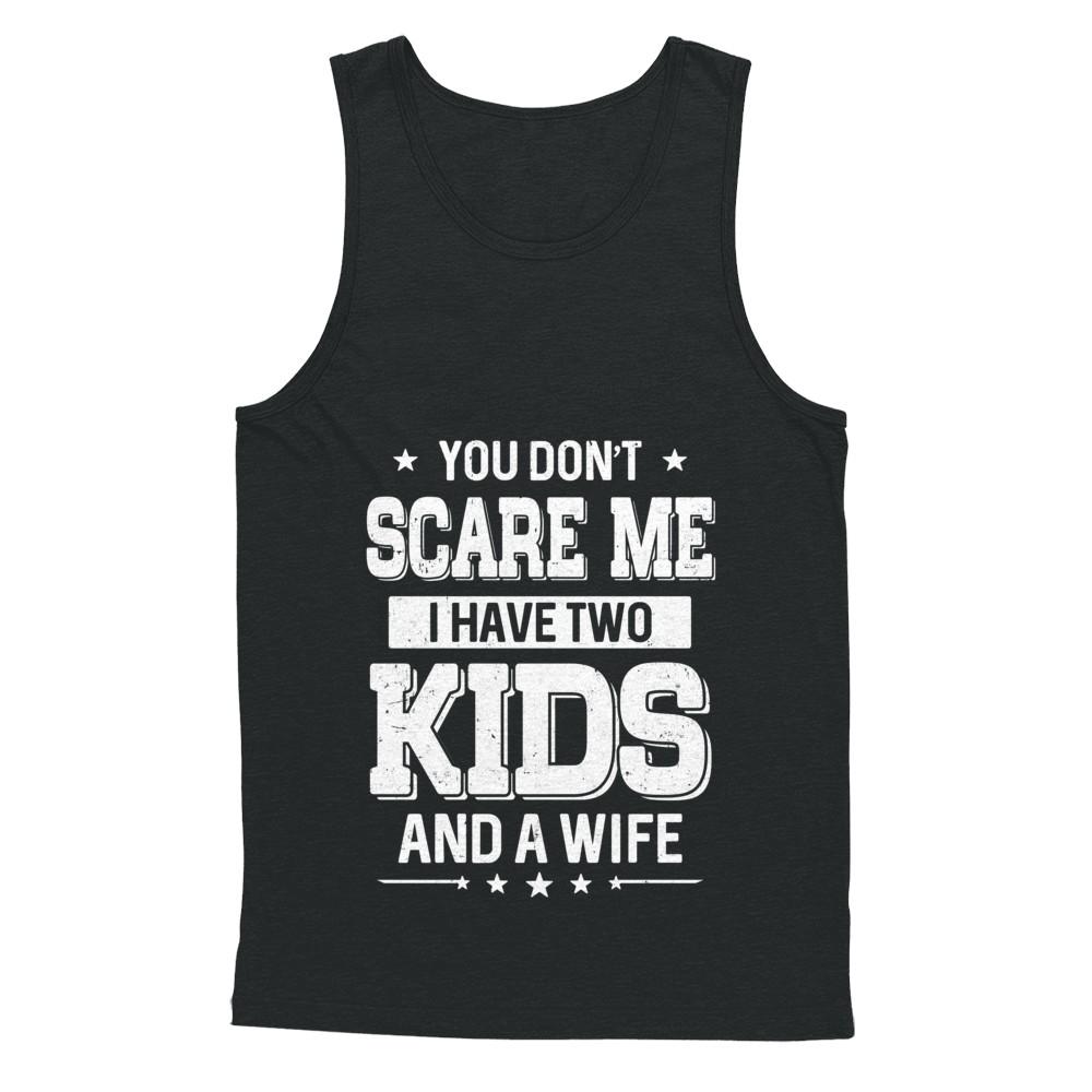 You Don't Scare Me I Have Two Kids & A Wife Fathers Day-T-Shirt & Hoodie-Unisex Tank-Black